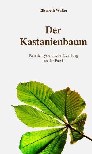 Buchcover Der Kastanienbaum - Familiensystemische Erzählung aus der Praxis | Elisabeth Walter | EAN 9783991182108 | ISBN 3-99118-210-6 | ISBN 978-3-99118-210-8