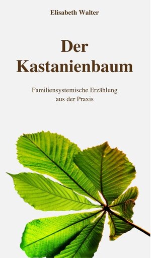 Buchcover Der Kastanienbaum - Familiensystemische Erzählung aus der Praxis / myMorawa von Dataform Media GmbH | Elisabeth Walter | EAN 9783991182115 | ISBN 3-99118-211-4 | ISBN 978-3-99118-211-5
