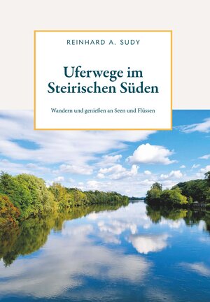 Buchcover Uferwege im Steirischen Süden | Reinhard A. Sudy | EAN 9783991251415 | ISBN 3-99125-141-8 | ISBN 978-3-99125-141-5
