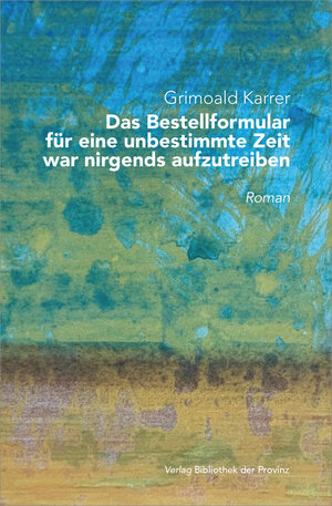 Buchcover Das Bestellformular für eine unbestimmte Zeit war nirgends aufzutreiben. | Grimoald Karrer | EAN 9783991262916 | ISBN 3-99126-291-6 | ISBN 978-3-99126-291-6
