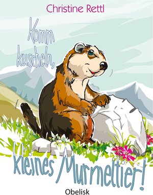 Buchcover Komm kuscheln, kleines Murmeltier! | Christine Rettl | EAN 9783991280347 | ISBN 3-99128-034-5 | ISBN 978-3-99128-034-7
