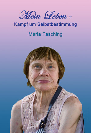 Buchcover Mein Leben - Kampf um Selbstbestimmung | Maria Fasching | EAN 9783991293798 | ISBN 3-99129-379-X | ISBN 978-3-99129-379-8