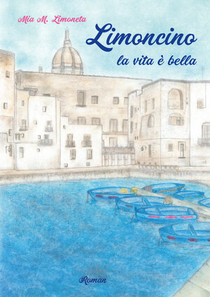 Buchcover Limoncino la vita è bella | Mia M. Limoneta | EAN 9783991298595 | ISBN 3-99129-859-7 | ISBN 978-3-99129-859-5