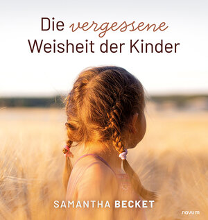 Buchcover Die vergessene Weisheit der Kinder | Samantha Becket | EAN 9783991304739 | ISBN 3-99130-473-2 | ISBN 978-3-99130-473-9