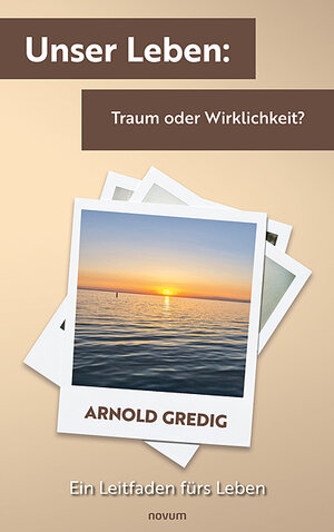 Buchcover Unser Leben: Traum oder Wirklichkeit? | Arnold Gredig | EAN 9783991319368 | ISBN 3-99131-936-5 | ISBN 978-3-99131-936-8