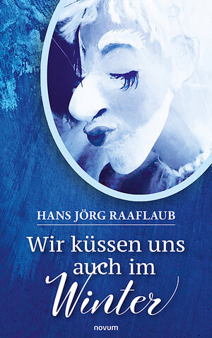 Buchcover Wir küssen uns auch im Winter | Hans Jörg Raaflaub | EAN 9783991466291 | ISBN 3-99146-629-5 | ISBN 978-3-99146-629-1