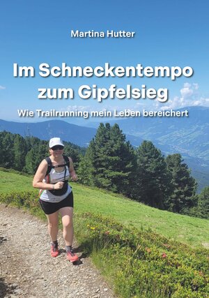 Buchcover Im Schneckentempo zum Gipfelsieg | Martina Hutter | EAN 9783991528005 | ISBN 3-99152-800-2 | ISBN 978-3-99152-800-5
