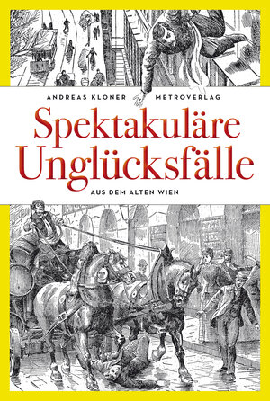 Buchcover Spektakuläre Unglücksfälle aus dem Alten Wien | Andreas Kloner | EAN 9783993002077 | ISBN 3-99300-207-5 | ISBN 978-3-99300-207-7