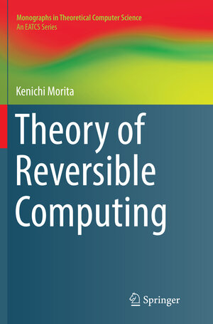 Buchcover Theory of Reversible Computing | Kenichi Morita | EAN 9784431568322 | ISBN 4-431-56832-8 | ISBN 978-4-431-56832-2