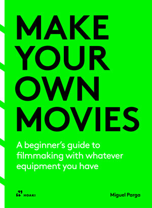 Buchcover Make your own movies: A beginner’s guide to filmmaking with whatever equipment you have | Miguel Parga | EAN 9788410650015 | ISBN 84-10-65001-0 | ISBN 978-84-10-65001-5