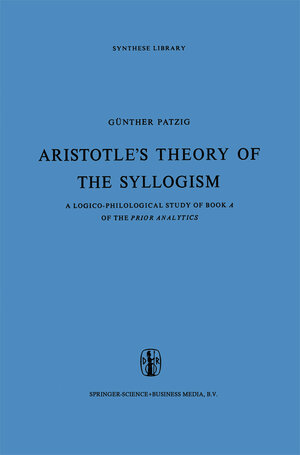Buchcover Aristotle’s Theory of the Syllogism | G. Patzig | EAN 9789027700308 | ISBN 90-277-0030-3 | ISBN 978-90-277-0030-8