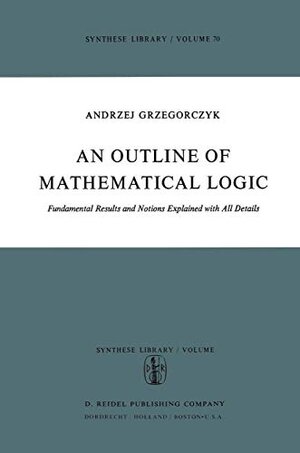 Buchcover An Outline of Mathematical Logic: Fundamental Results and Notions Explained with all Details (Synthese Library, 70, Band 70) | Grzegorczyk, Andrzej | EAN 9789027703590 | ISBN 90-277-0359-0 | ISBN 978-90-277-0359-0