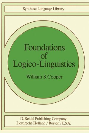 Buchcover Foundations of Logico-Linguistics | W.S. Cooper | EAN 9789027708649 | ISBN 90-277-0864-9 | ISBN 978-90-277-0864-9