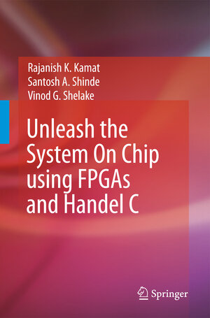 Buchcover Unleash the System On Chip using FPGAs and Handel C | Rajanish K. Kamat | EAN 9789048181117 | ISBN 90-481-8111-9 | ISBN 978-90-481-8111-7