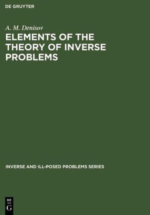 Buchcover Elements of the Theory of Inverse Problems (Inverse and Ill-Posed Problems Series, 14, Band 14) | Denisov, A. M. | EAN 9789067643030 | ISBN 90-6764-303-3 | ISBN 978-90-6764-303-0