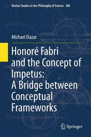 Buchcover Honoré Fabri and the Concept of Impetus: A Bridge between Conceptual Frameworks | Michael Elazar | EAN 9789400736221 | ISBN 94-007-3622-3 | ISBN 978-94-007-3622-1