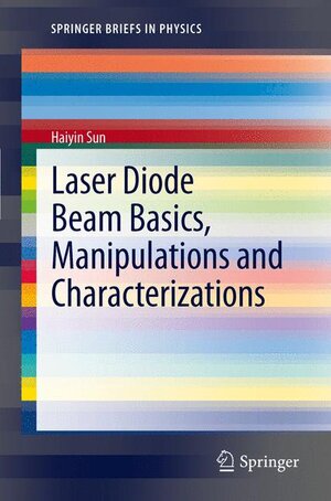 Buchcover Laser Diode Beam Basics, Manipulations and Characterizations | Haiyin Sun | EAN 9789400746633 | ISBN 94-007-4663-6 | ISBN 978-94-007-4663-3