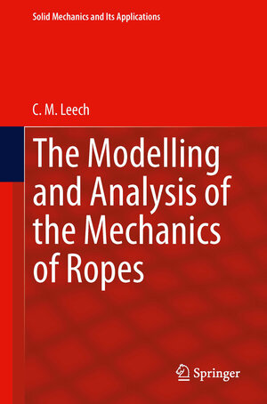 Buchcover The Modelling and Analysis of the Mechanics of Ropes | C.M. Leech | EAN 9789400778412 | ISBN 94-007-7841-4 | ISBN 978-94-007-7841-2