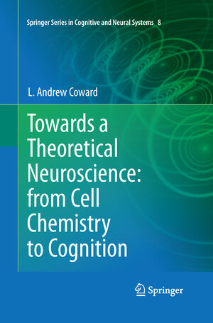 Buchcover Towards a Theoretical Neuroscience: from Cell Chemistry to Cognition | L Andrew Coward | EAN 9789400799523 | ISBN 94-007-9952-7 | ISBN 978-94-007-9952-3