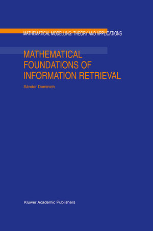 Buchcover Mathematical Foundations of Information Retrieval | S. Dominich | EAN 9789401038195 | ISBN 94-010-3819-8 | ISBN 978-94-010-3819-5