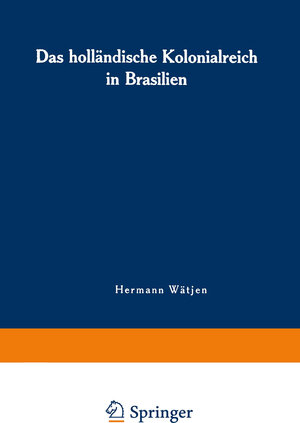 Buchcover Das holländische Kolonialreich in Brasilien | Hermann Wätjen | EAN 9789401189309 | ISBN 94-011-8930-7 | ISBN 978-94-011-8930-9