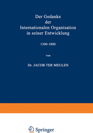 Buchcover Der Gedanke der Internationalen Organisation in seiner Entwicklung 1300–1800 | Jacob Meulen | EAN 9789401505949 | ISBN 94-015-0594-2 | ISBN 978-94-015-0594-9