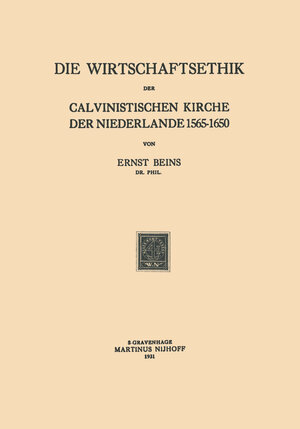 Buchcover Die Wirtschaftsethik der Calvinistischen Kirche der Niederlande 1565–1650 | Ernst Beins | EAN 9789401506045 | ISBN 94-015-0604-3 | ISBN 978-94-015-0604-5