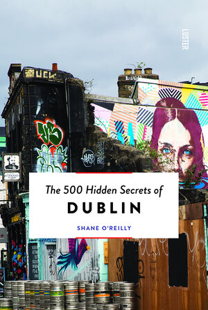 Buchcover The 500 Hidden Secrets of Dublin | Shane O'Reilly | EAN 9789460582028 | ISBN 94-6058-202-8 | ISBN 978-94-6058-202-8