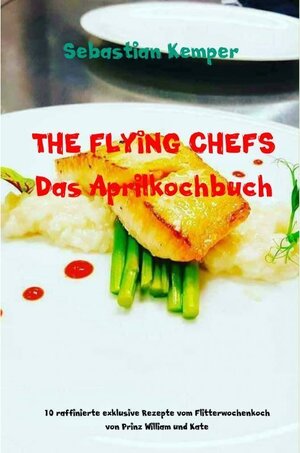 Buchcover THE FLYING CHEFS Das Aprilkochbuch | Sebastian Kemper | EAN 9789463670043 | ISBN 94-6367-004-1 | ISBN 978-94-6367-004-3