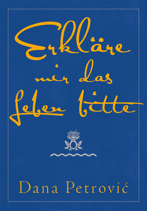 Buchcover Erkläre mir das Leben bitte | Dana Petrović | EAN 9789534849019 | ISBN 953-48490-1-4 | ISBN 978-953-48490-1-9