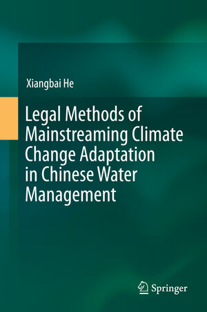 Buchcover Legal Methods of Mainstreaming Climate Change Adaptation in Chinese Water Management | Xiangbai He | EAN 9789811004025 | ISBN 981-10-0402-1 | ISBN 978-981-10-0402-5