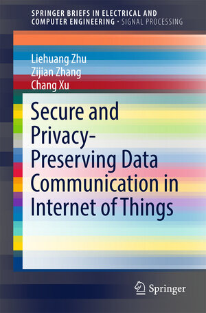 Buchcover Secure and Privacy-Preserving Data Communication in Internet of Things | Liehuang Zhu | EAN 9789811032356 | ISBN 981-10-3235-1 | ISBN 978-981-10-3235-6
