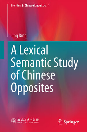 Buchcover A Lexical Semantic Study of Chinese Opposites | Jing Ding | EAN 9789811061844 | ISBN 981-10-6184-X | ISBN 978-981-10-6184-4