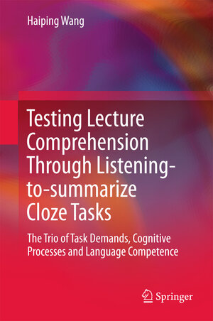Buchcover Testing Lecture Comprehension Through Listening-to-summarize Cloze Tasks | Haiping Wang | EAN 9789811062018 | ISBN 981-10-6201-3 | ISBN 978-981-10-6201-8