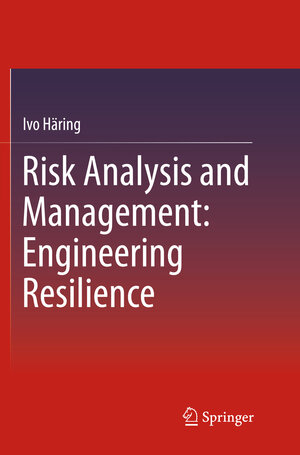 Buchcover Risk Analysis and Management: Engineering Resilience | Ivo Häring | EAN 9789811090639 | ISBN 981-10-9063-7 | ISBN 978-981-10-9063-9