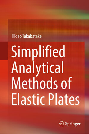 Buchcover Simplified Analytical Methods of Elastic Plates | Hideo Takabatake | EAN 9789811300868 | ISBN 981-13-0086-0 | ISBN 978-981-13-0086-8