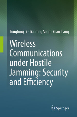 Buchcover Wireless Communications under Hostile Jamming: Security and Efficiency | Tongtong Li | EAN 9789811308208 | ISBN 981-13-0820-9 | ISBN 978-981-13-0820-8