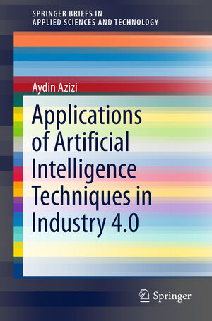 Buchcover Applications of Artificial Intelligence Techniques in Industry 4.0 | Aydin Azizi | EAN 9789811326400 | ISBN 981-13-2640-1 | ISBN 978-981-13-2640-0