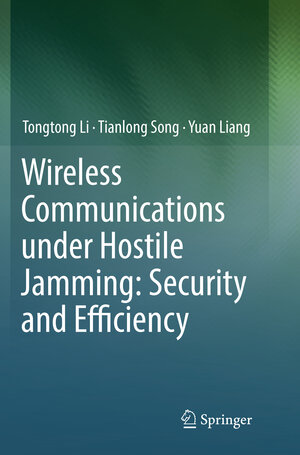 Buchcover Wireless Communications under Hostile Jamming: Security and Efficiency | Tongtong Li | EAN 9789811345098 | ISBN 981-13-4509-0 | ISBN 978-981-13-4509-8