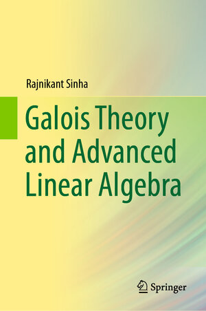 Buchcover Galois Theory and Advanced Linear Algebra | Rajnikant Sinha | EAN 9789811398490 | ISBN 981-13-9849-6 | ISBN 978-981-13-9849-0