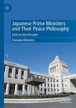 Buchcover Japanese Prime Ministers and Their Peace Philosophy | Daisuke Akimoto | EAN 9789811683794 | ISBN 981-16-8379-4 | ISBN 978-981-16-8379-4
