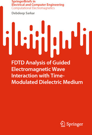 Buchcover FDTD Analysis of Guided Electromagnetic Wave Interaction with Time-Modulated Dielectric Medium | Debdeep Sarkar | EAN 9789811916304 | ISBN 981-19-1630-6 | ISBN 978-981-19-1630-4