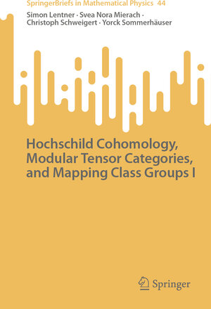 Buchcover Hochschild Cohomology, Modular Tensor Categories, and Mapping Class Groups I | Simon Lentner | EAN 9789811946448 | ISBN 981-19-4644-2 | ISBN 978-981-19-4644-8