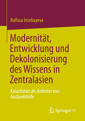 Buchcover Modernität, Entwicklung und Dekolonisierung des Wissens in Zentralasien | Nafissa Insebayeva | EAN 9789811958083 | ISBN 981-19-5808-4 | ISBN 978-981-19-5808-3