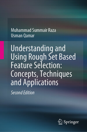 Buchcover Understanding and Using Rough Set Based Feature Selection: Concepts, Techniques and Applications | Muhammad Summair Raza | EAN 9789813291652 | ISBN 981-329-165-6 | ISBN 978-981-329-165-2