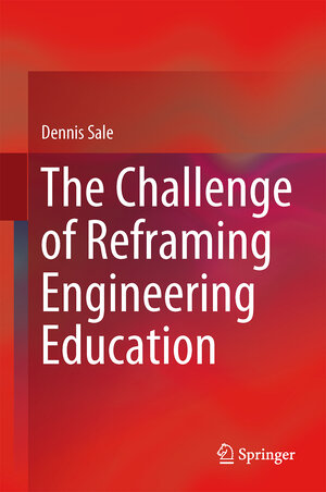 Buchcover The Challenge of Reframing Engineering Education | Dennis Sale | EAN 9789814560290 | ISBN 981-4560-29-4 | ISBN 978-981-4560-29-0