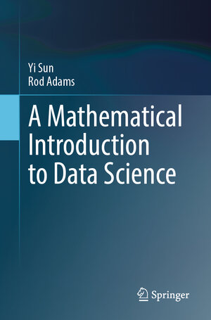 Buchcover A Mathematical Introduction to Data Science | Yi Sun | EAN 9789819656387 | ISBN 981-9656-38-9 | ISBN 978-981-9656-38-7
