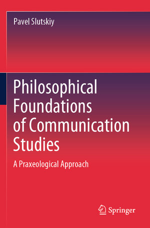 Buchcover Philosophical Foundations of Communication Studies | Pavel Slutskiy | EAN 9789819710157 | ISBN 981-9710-15-4 | ISBN 978-981-9710-15-7