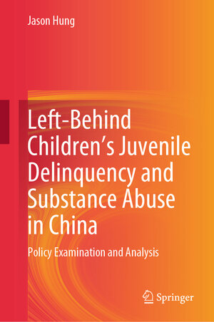 Buchcover Left-Behind Children’s Juvenile Delinquency and Substance Abuse in China | Jason Hung | EAN 9789819721610 | ISBN 981-9721-61-X | ISBN 978-981-9721-61-0