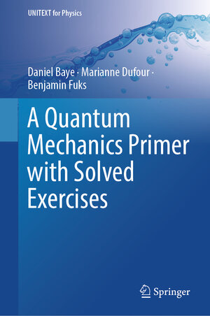 Buchcover A Quantum Mechanics Primer with Solved Exercises | Daniel Baye | EAN 9789819753765 | ISBN 981-9753-76-7 | ISBN 978-981-9753-76-5